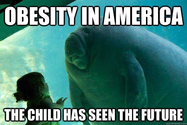 obesity in america the child has seen the future - obesity in america the child has seen the future  Overlord Manatee