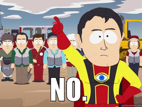 No, motherfucker. -  NO. Captain Hindsight