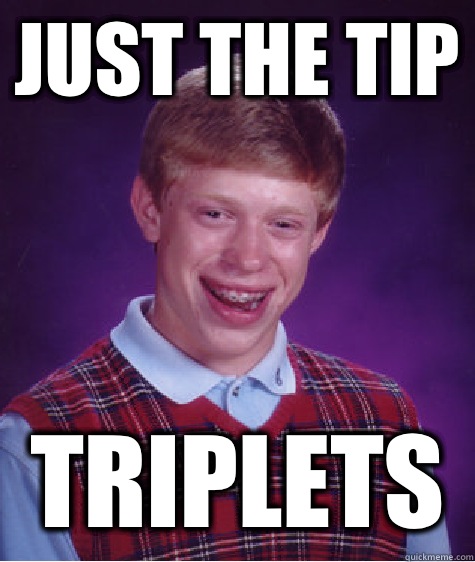 JUST THE Tip TRIPLETS  Bad Luck Brian