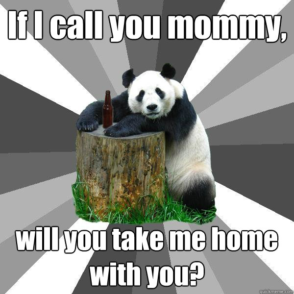 If I call you mommy, will you take me home with you?  Pickup-Line Panda