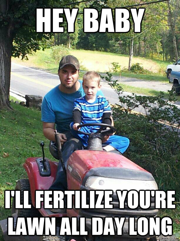 Hey Baby I'll fertilize you're lawn all day long - Hey Baby I'll fertilize you're lawn all day long  Big Red Mower