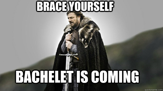 BRACE YOURSELF Bachelet IS COMING - BRACE YOURSELF Bachelet IS COMING  Ned stark winter is coming