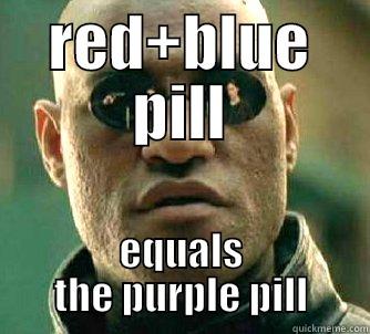 when you take both - RED+BLUE PILL EQUALS THE PURPLE PILL Matrix Morpheus