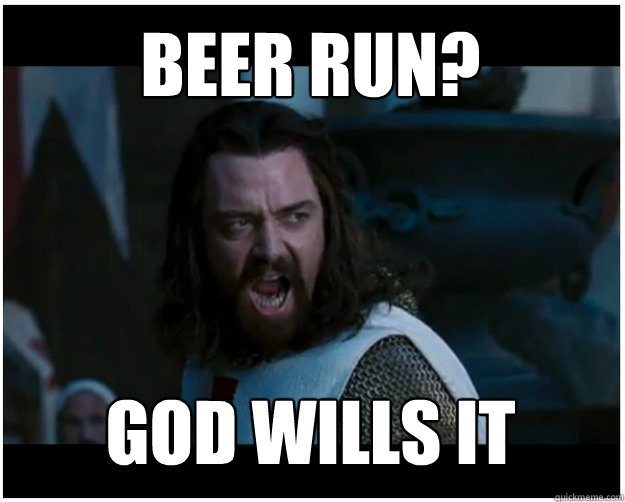 beer run? god wills it - beer run? god wills it  God wills it