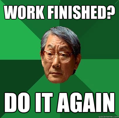 Work finished? do it again  High Expectations Asian Father