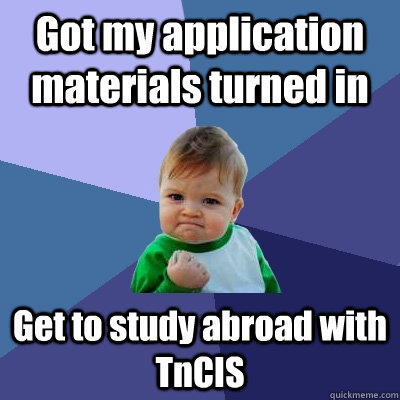 Got my application materials turned in Get to study abroad with TnCIS  Success Kid