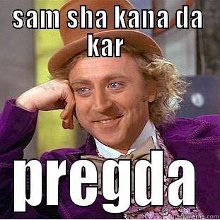 SAM SHA KANA DA KAR  PREGDA Condescending Wonka