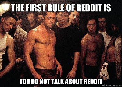 the first rule of reddit is you do not talk about reddit   