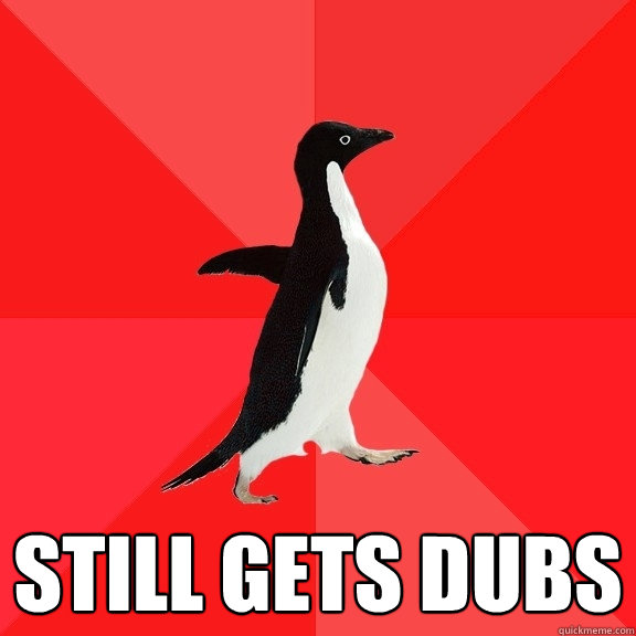  still gets dubs  Socially Awesome Penguin