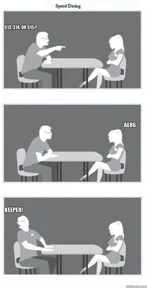 S13, S14, OR S15? AE86  KEEPER!  Speed Dating