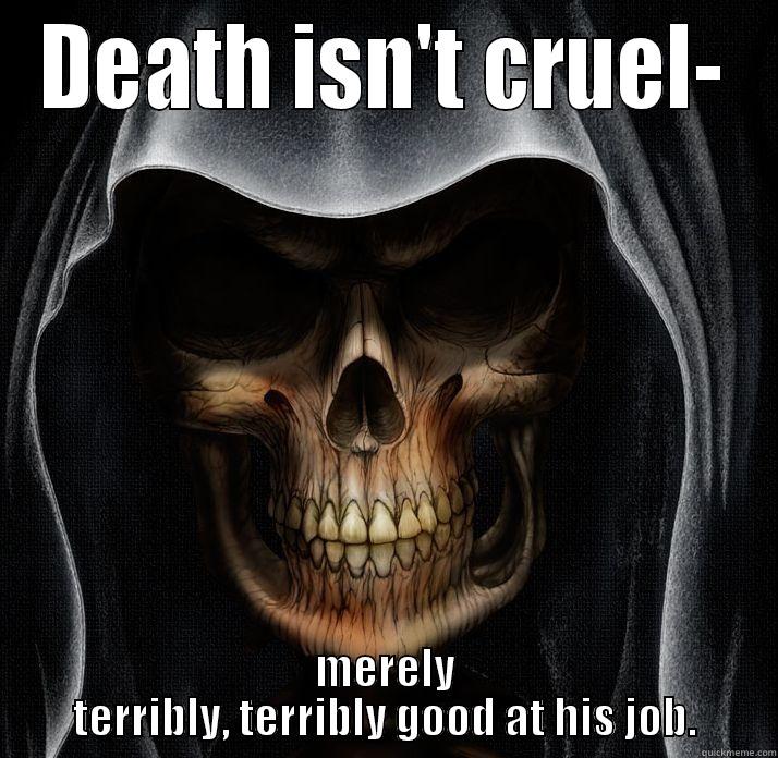 DEATH ISN'T CRUEL- MERELY TERRIBLY, TERRIBLY GOOD AT HIS JOB. Misc