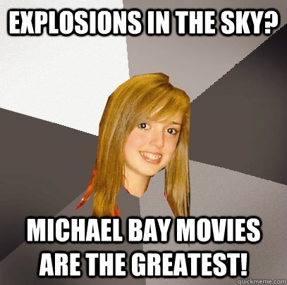 Explosions in the sky? Michael bay movies are the greatest!  Musically Oblivious 8th Grader