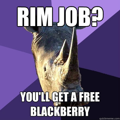 RIM JOB? you'll get a free blackberry  Sexually Oblivious Rhino