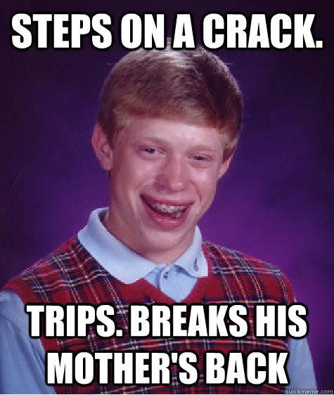 Steps on a crack. trips. Breaks his mother's back  Bad Luck Brian