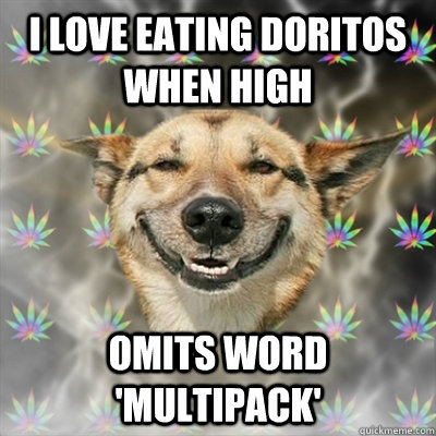 I love eating doritos when high Omits word 'multipack'  Stoner Dog