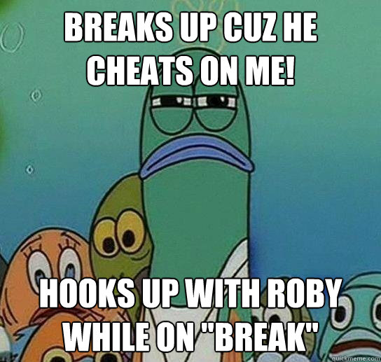 Breaks up cuz he cheats on me! hooks up with roby while on 