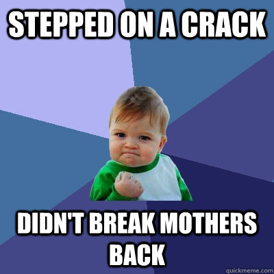 stepped on a crack didn't break mothers back  Success Kid