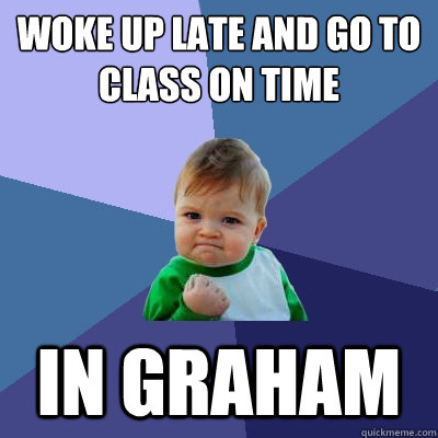 woke up late and go to class on time in graham  Success Kid