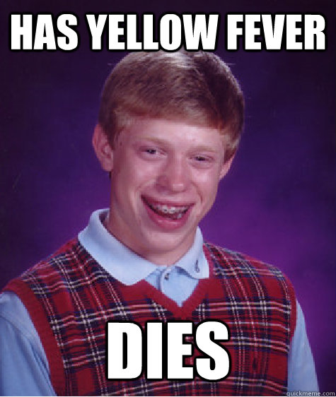 Has yellow fever dies  Bad Luck Brian