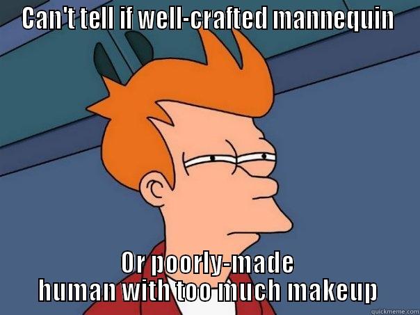 CAN'T TELL IF WELL-CRAFTED MANNEQUIN OR POORLY-MADE HUMAN WITH TOO MUCH MAKEUP Futurama Fry