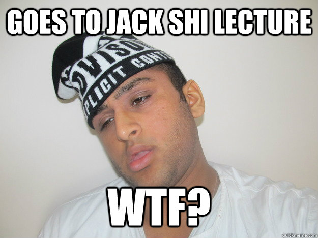 goes to jack shi lecture WTF?   