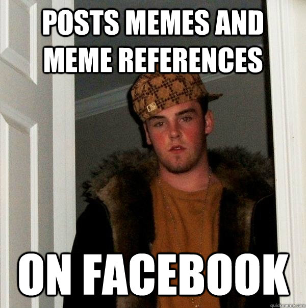 Posts memes and meme references  on Facebook - Posts memes and meme references  on Facebook  Scumbag Steve