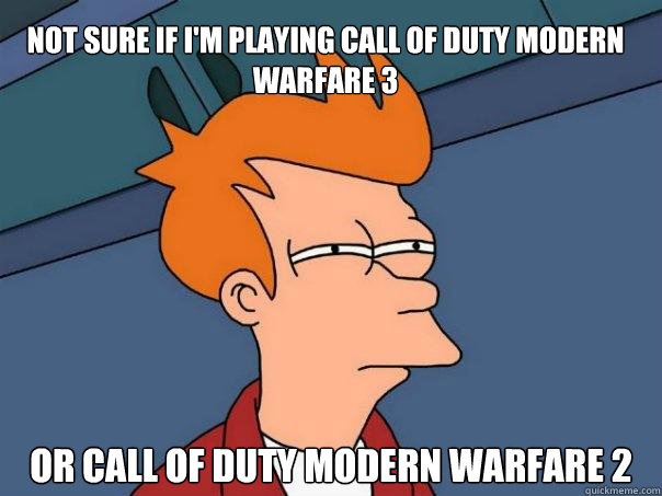 Not sure if I'm playing Call of duty Modern warfare 3 Or Call of duty modern warfare 2   Futurama Fry