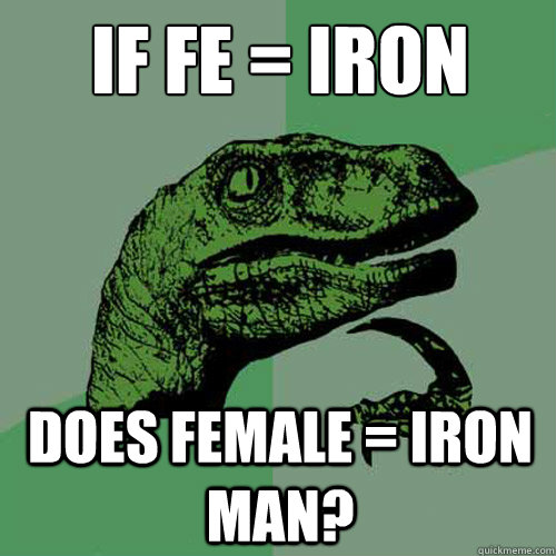 If fe = iron does female = iron man?  Philosoraptor