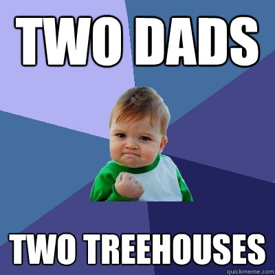 two dads two treehouses  Success Kid