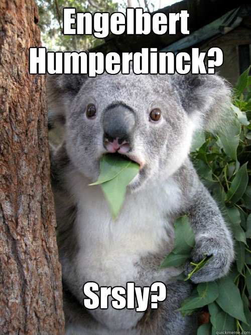 Engelbert Humperdinck? Srsly?  