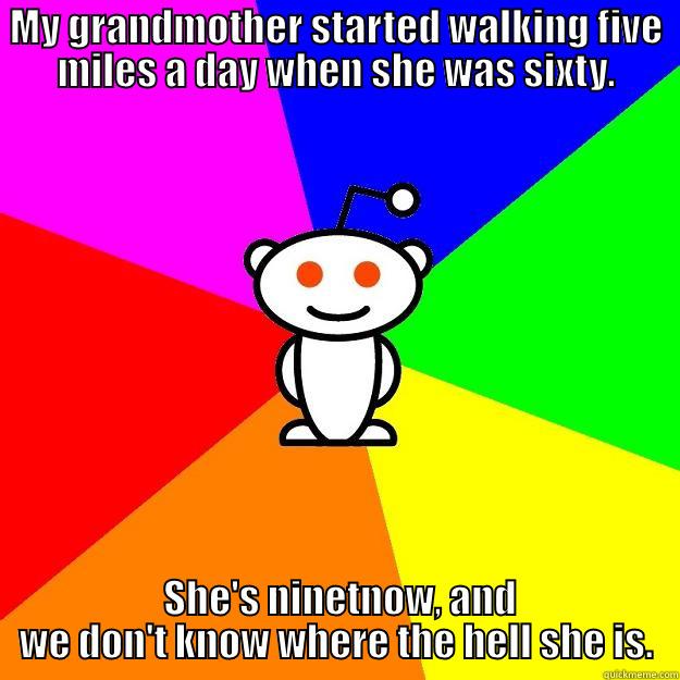 MY GRANDMOTHER STARTED WALKING FIVE MILES A DAY WHEN SHE WAS SIXTY.  SHE'S NINETNOW, AND WE DON'T KNOW WHERE THE HELL SHE IS. Reddit Alien