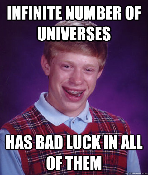 Infinite number of universes has bad luck in all of them  Bad Luck Brian