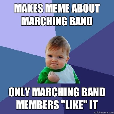 Makes meme about marching band only marching band members 