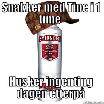 Tine getting it - SNAKKER MED TINE I 1 TIME  HUSKER INGENTING DAGEN ETTERPÅ Scumbag Alcohol