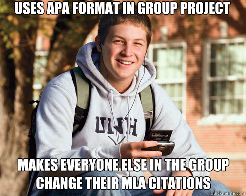 Uses APA format in group project makes everyone else in the group change their MLA citations - Uses APA format in group project makes everyone else in the group change their MLA citations  College Freshman