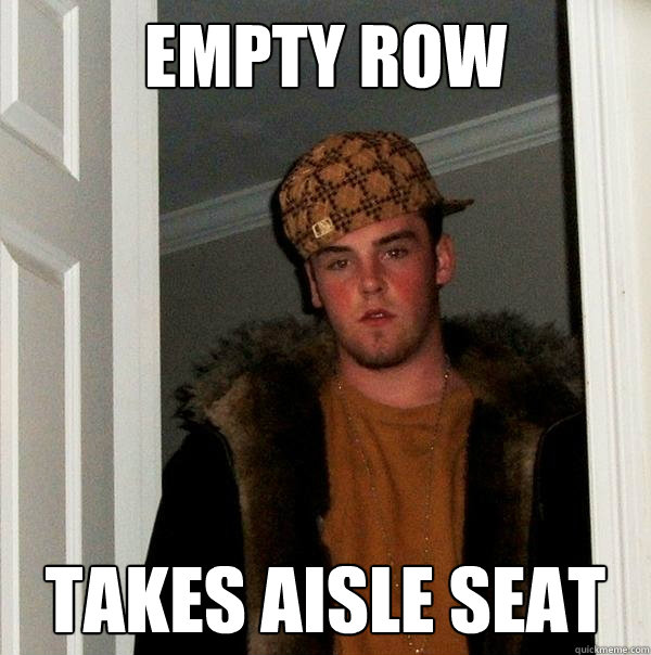 empty row takes aisle seat - empty row takes aisle seat  Scumbag Steve