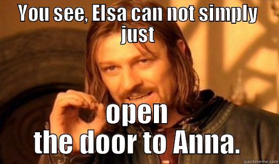 YOU SEE, ELSA CAN NOT SIMPLY JUST OPEN THE DOOR TO ANNA. Boromir