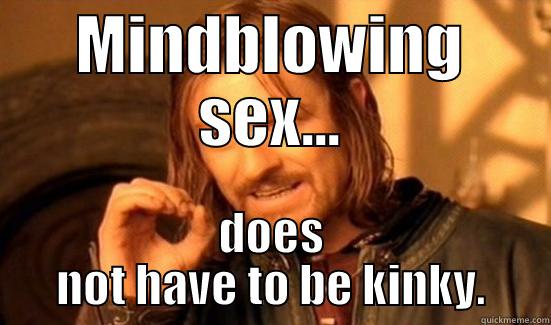 MINDBLOWING SEX... DOES NOT HAVE TO BE KINKY. Boromir