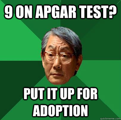 9 on apgar test? Put it up for adoption  High Expectations Asian Father