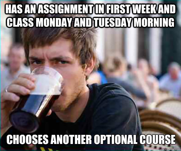 Has an assignment in first week and class Monday and Tuesday morning Chooses another optional course - Has an assignment in first week and class Monday and Tuesday morning Chooses another optional course  Lazy College Senior