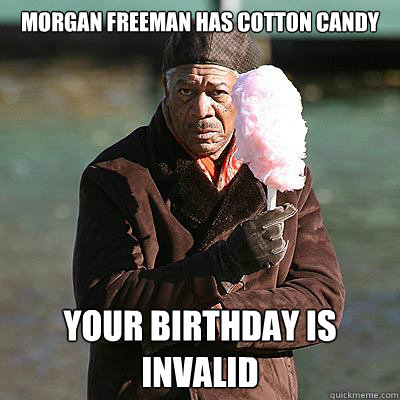 Morgan Freeman has cotton candy Your birthday is Invalid  