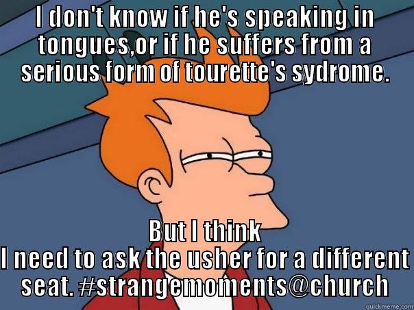 Strange Moments at church - I DON'T KNOW IF HE'S SPEAKING IN TONGUES,OR IF HE SUFFERS FROM A SERIOUS FORM OF TOURETTE'S SYDROME. BUT I THINK I NEED TO ASK THE USHER FOR A DIFFERENT SEAT. #STRANGEMOMENTS@CHURCH Futurama Fry