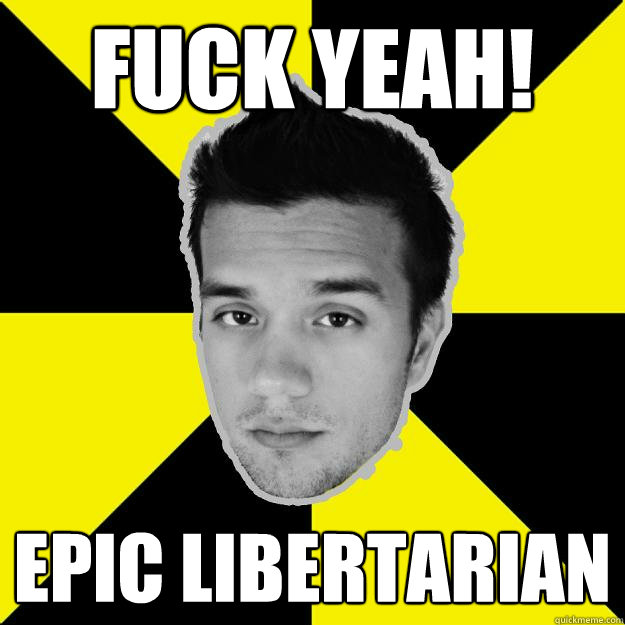 FUCK YEAH! EPIC LIBERTARIAN - FUCK YEAH! EPIC LIBERTARIAN  Epic Libertarian Jayel Aheram