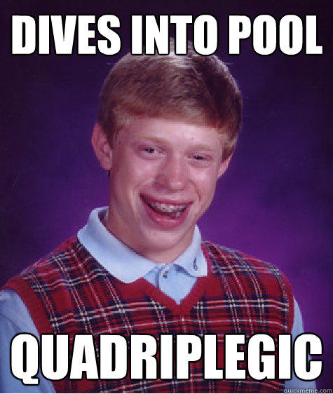 dives into pool quadriplegic  - dives into pool quadriplegic   Bad Luck Brian