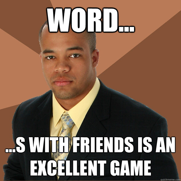 Word... ...s with friends is an excellent game  Successful Black Man