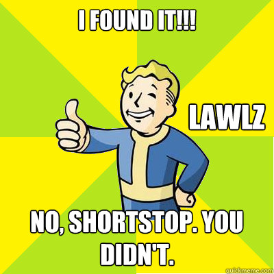 I found it!!! No, Shortstop. You didn't.  LAWLZ  Fallout new vegas