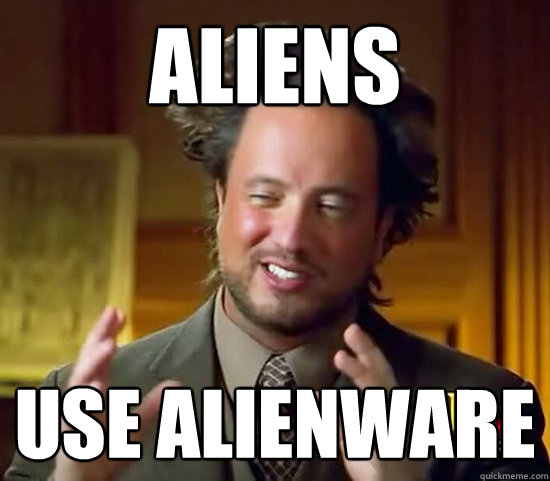 Aliens use alienware - Aliens use alienware  Ancient Aliens