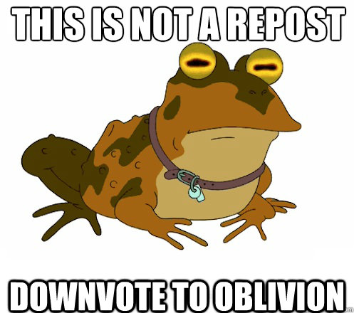 This is NOT A REPOST DOWNVOTE TO OBLIVION  Hypnotoad