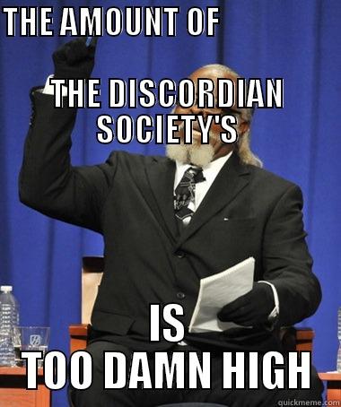 THE AMOUNT OF                                                                      THE DISCORDIAN SOCIETY'S IS TOO DAMN HIGH The Rent Is Too Damn High