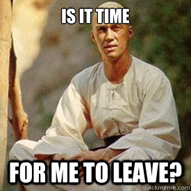 is it time for me to leave? - is it time for me to leave?  Grasshopper